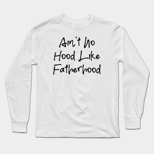 I Ain't No Hood Like Fatherhood - Fathers Day Cool Gift For Dad, Dad Birthday Gift Long Sleeve T-Shirt by Seopdesigns